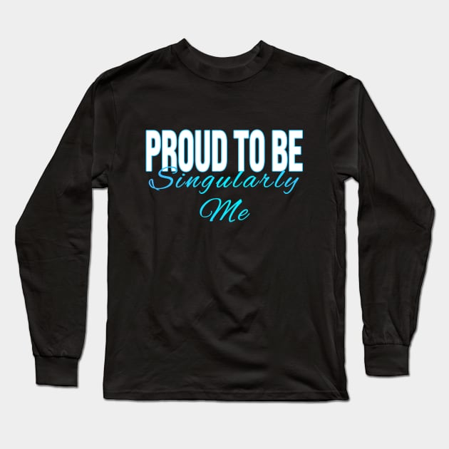 Proud to Be Singularly Me Long Sleeve T-Shirt by XanderWitch Creative